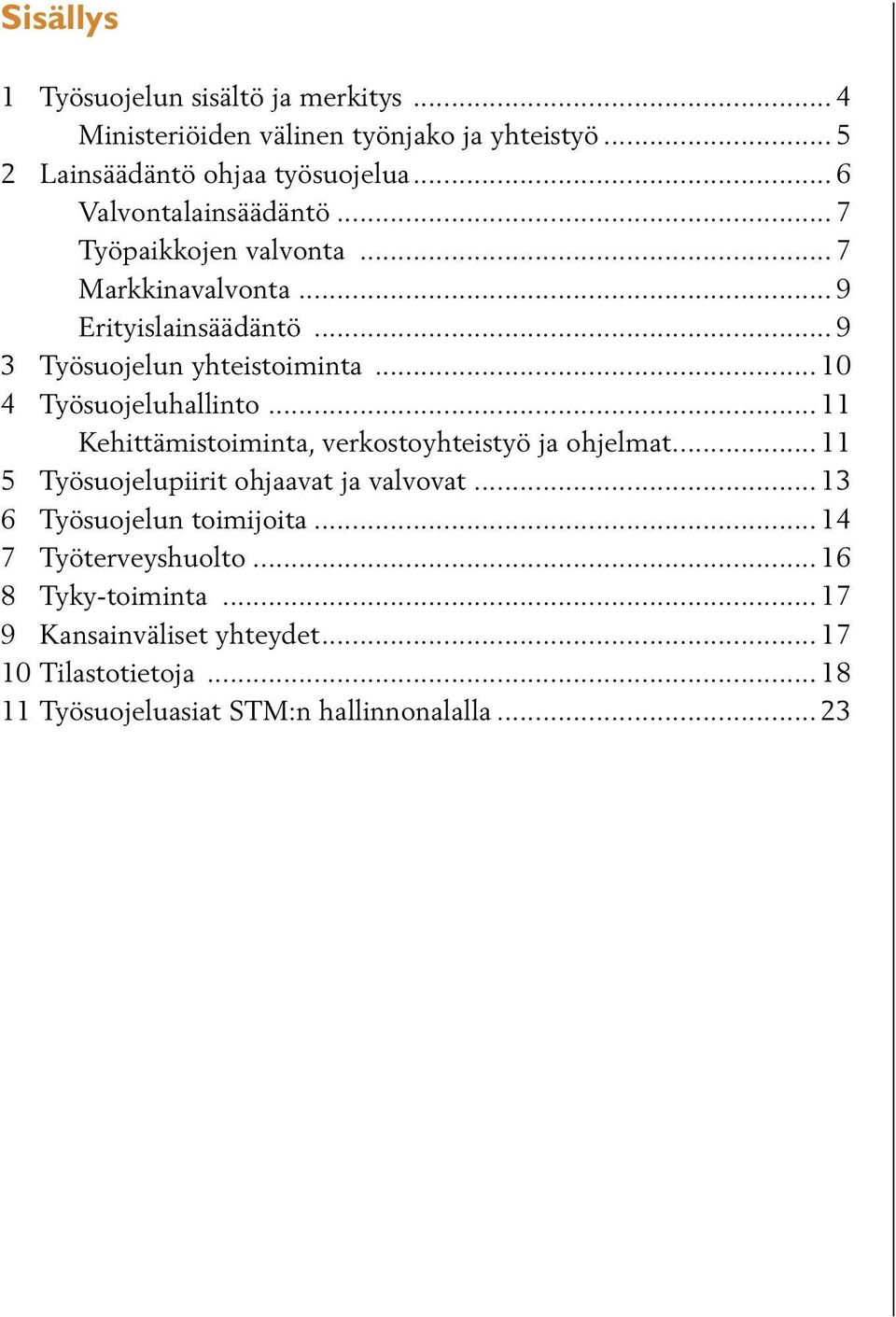 .. 10 4 Työsuojeluhallinto... 11 Kehittämistoiminta, verkostoyhteistyö ja ohjelmat... 11 5 Työsuojelupiirit ohjaavat ja valvovat.