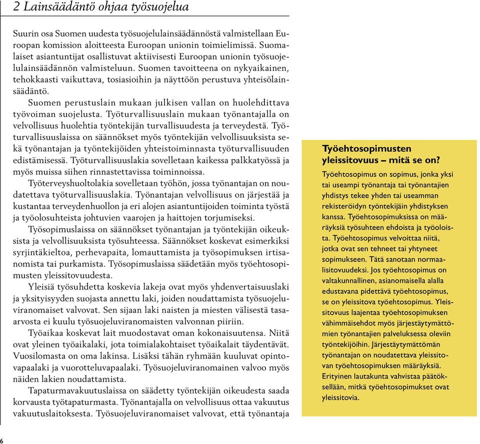 Suomen tavoitteena on nykyaikainen, tehokkaasti vaikuttava, tosiasioihin ja näyttöön perustuva yhteisölainsäädäntö. Suomen perustuslain mukaan julkisen vallan on huolehdittava työvoiman suojelusta.
