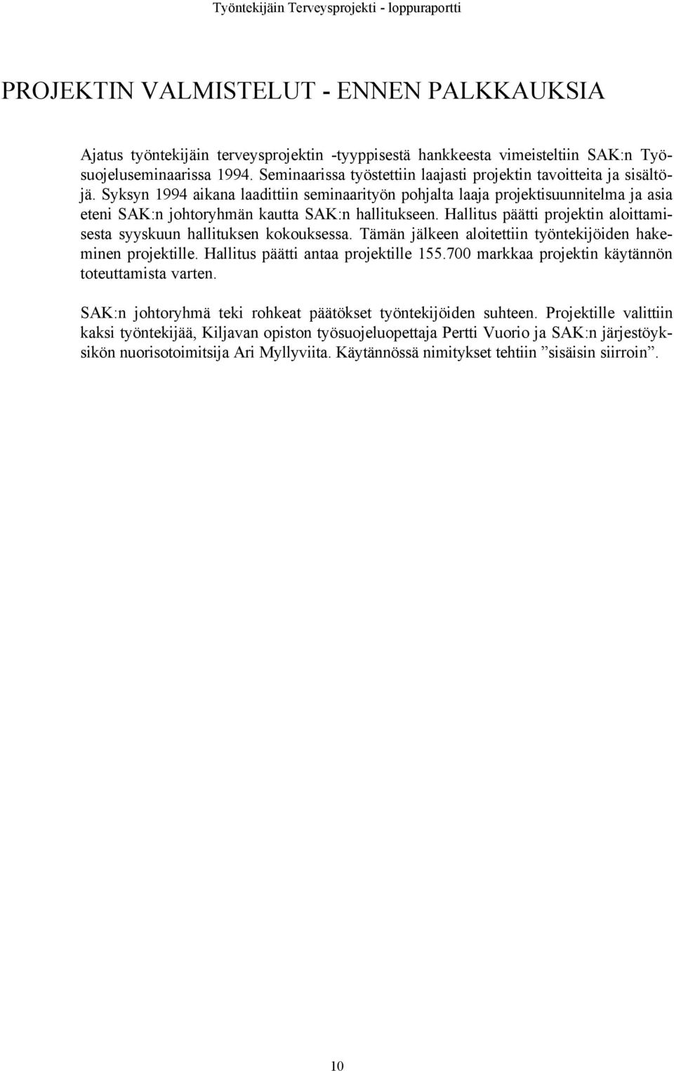 Syksyn 1994 aikana laadittiin seminaarityön pohjalta laaja projektisuunnitelma ja asia eteni SAK:n johtoryhmän kautta SAK:n hallitukseen.