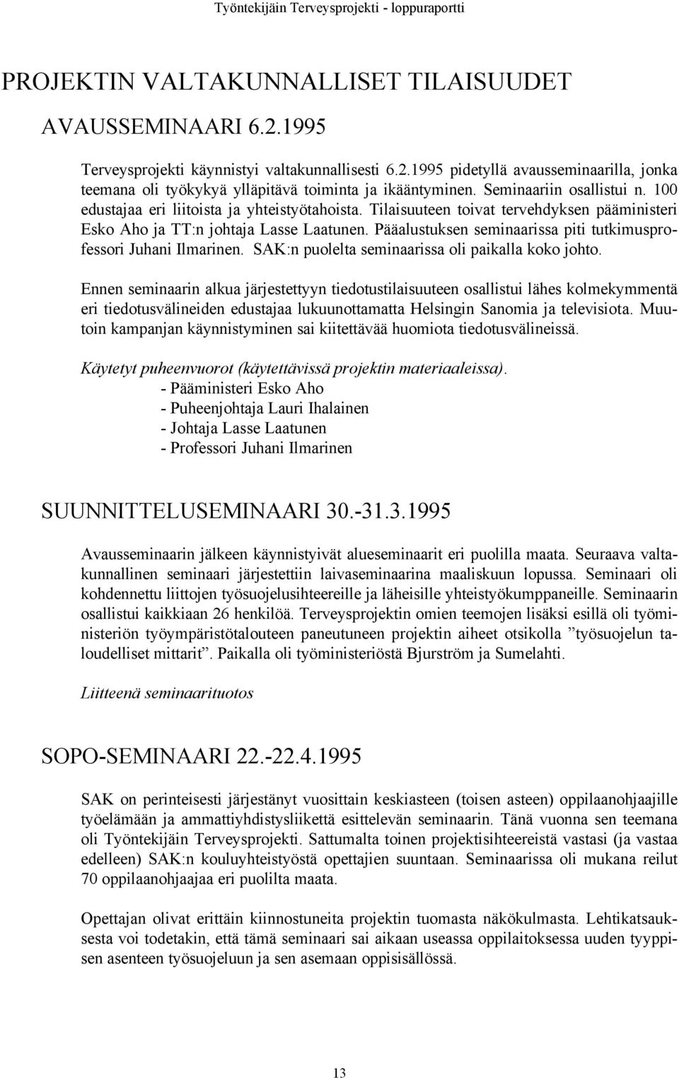 Pääalustuksen seminaarissa piti tutkimusprofessori Juhani Ilmarinen. SAK:n puolelta seminaarissa oli paikalla koko johto.