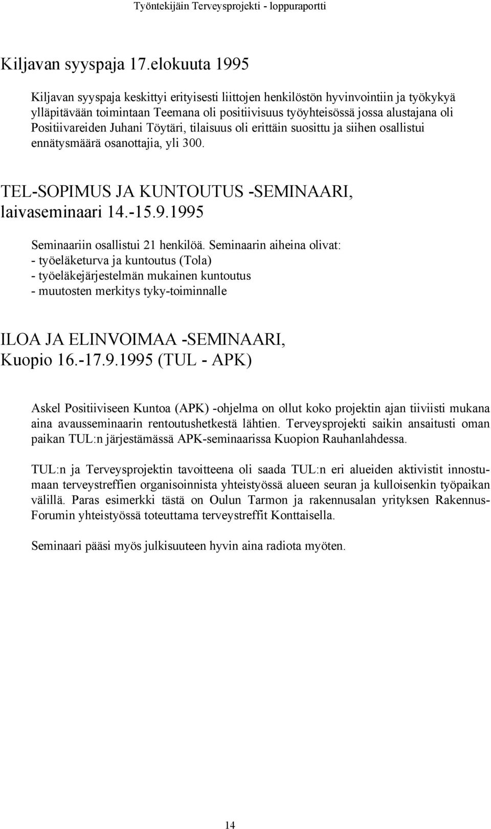 Positiivareiden Juhani Töytäri, tilaisuus oli erittäin suosittu ja siihen osallistui ennätysmäärä osanottajia, yli 300. TEL-SOPIMUS JA KUNTOUTUS -SEMINAARI, laivaseminaari 14.-15.9.