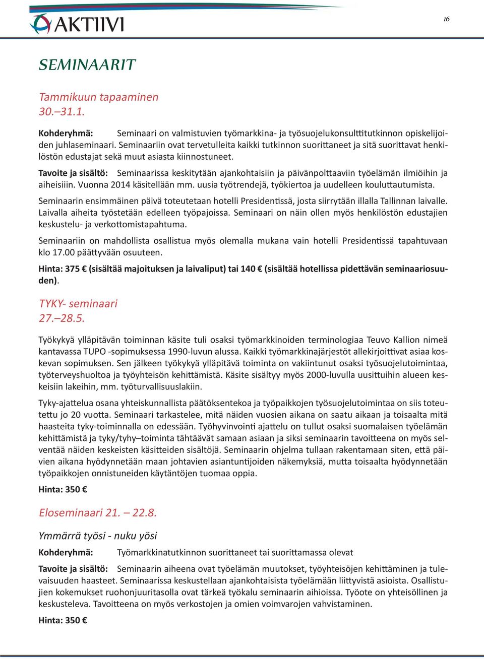 Tavoite ja sisältö: Seminaarissa keskitytään ajankohtaisiin ja päivänpolttaaviin työelämän ilmiöihin ja aiheisiiin. Vuonna 2014 käsitellään mm.