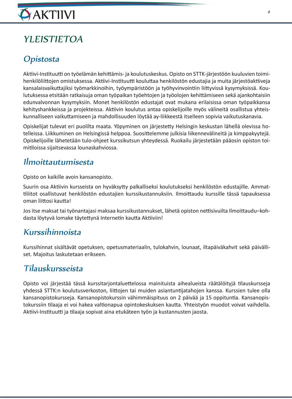 Koulutuksessa etsitään ratkaisuja oman työpaikan työehtojen ja työolojen kehittämiseen sekä ajankohtaisiin edunvalvonnan kysymyksiin.