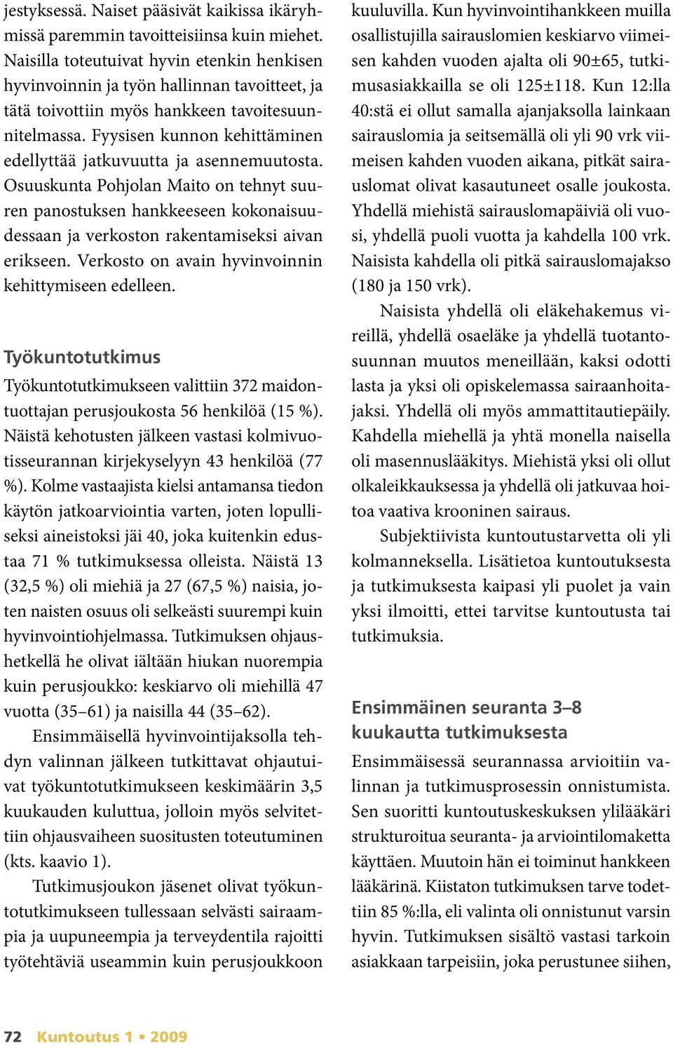 Fyysisen kunnon kehittäminen edellyttää jatkuvuutta ja asennemuutosta. Osuuskunta Pohjolan Maito on tehnyt suuren panostuksen hankkeeseen kokonaisuudessaan ja verkoston rakentamiseksi aivan erikseen.