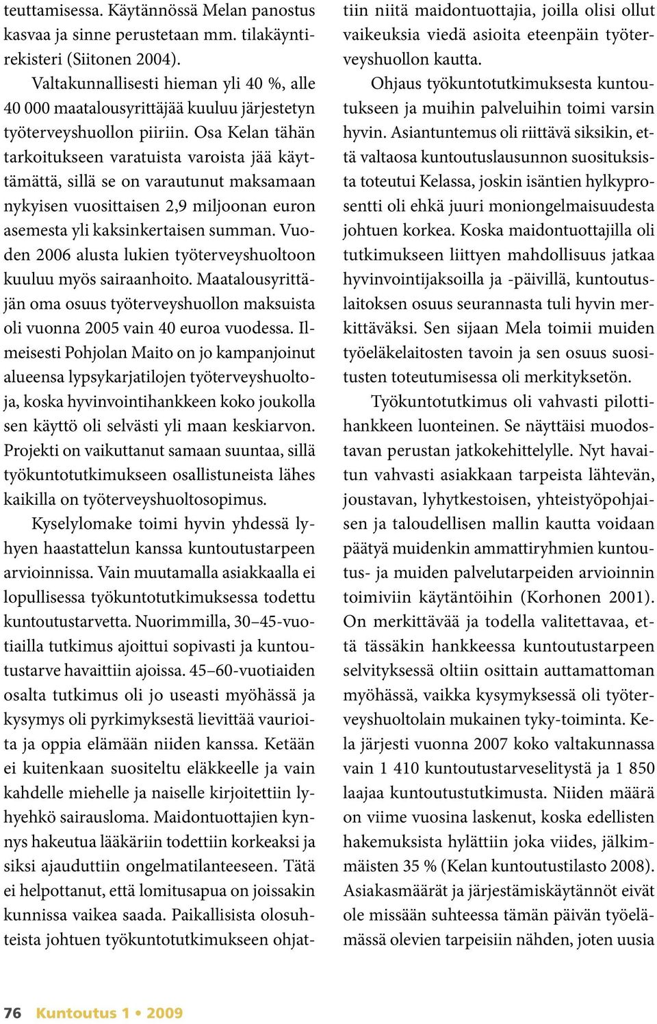 Osa Kelan tähän tarkoitukseen varatuista varoista jää käyttämättä, sillä se on varautunut maksamaan nykyisen vuosittaisen,9 miljoonan euron asemesta yli kaksinkertaisen summan.