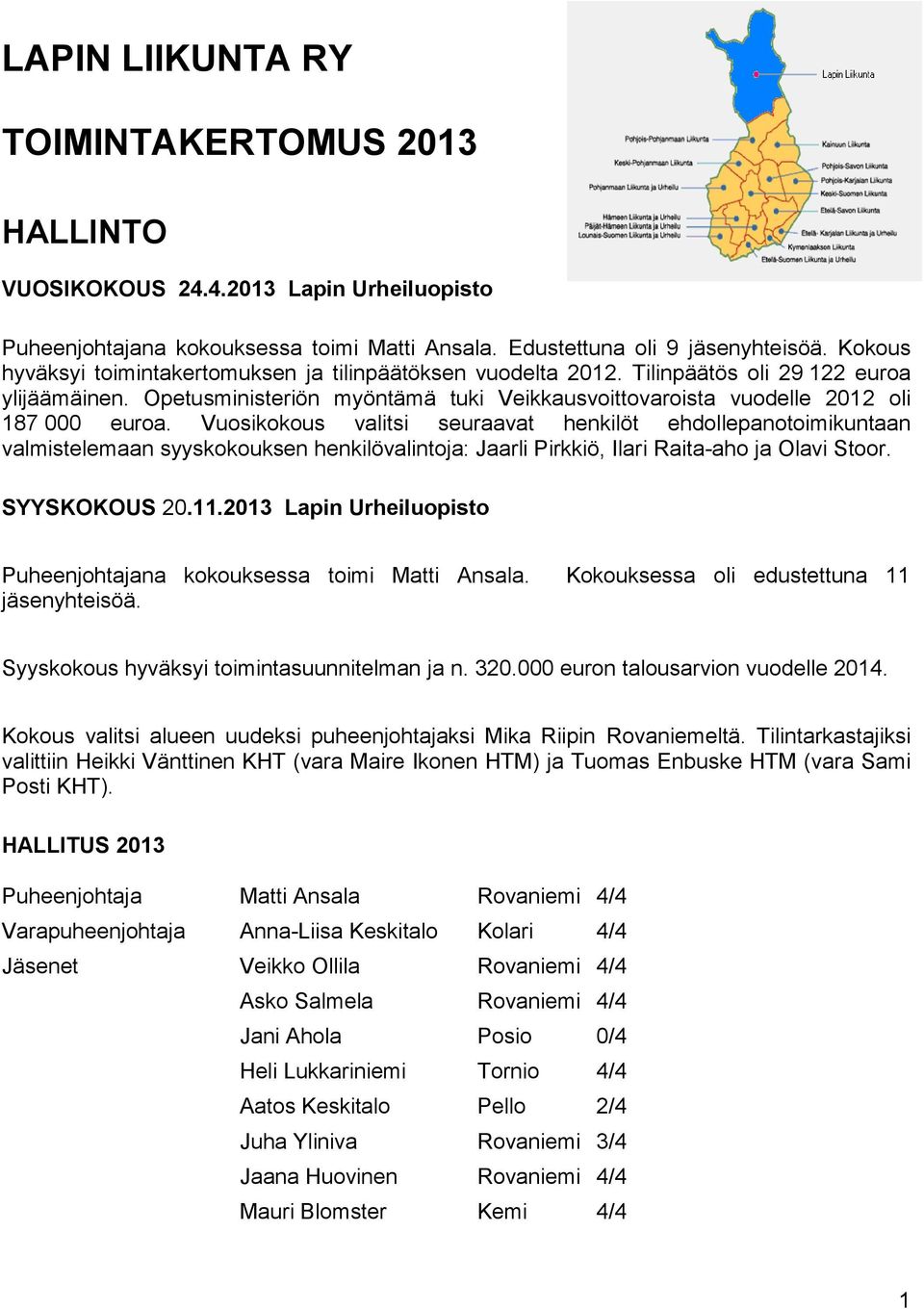 Vuosikokous valitsi seuraavat henkilöt ehdollepanotoimikuntaan valmistelemaan syyskokouksen henkilövalintoja: Jaarli Pirkkiö, Ilari Raita-aho ja Olavi Stoor. SYYSKOKOUS 20.11.