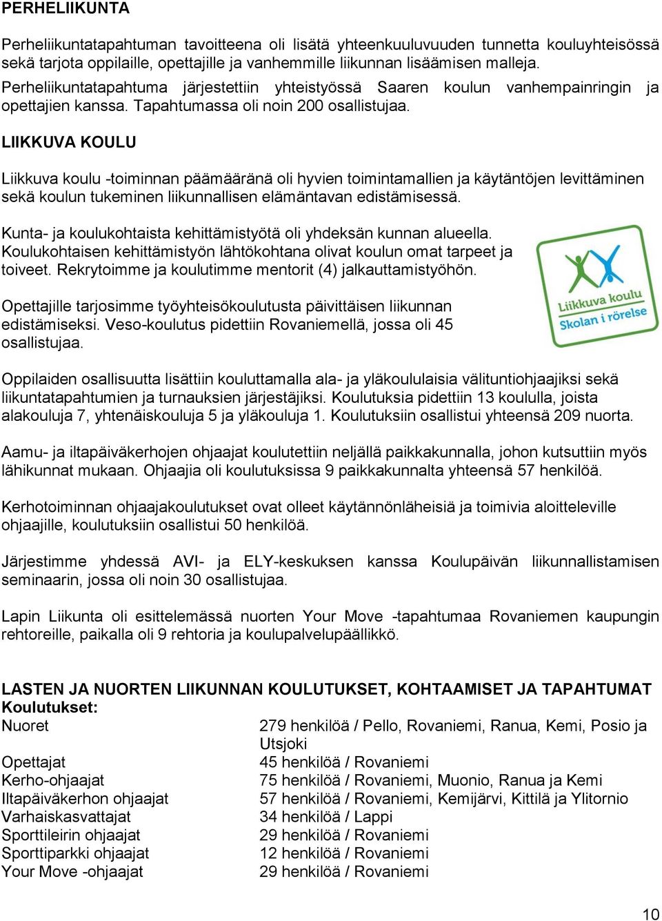 LIIKKUVA KOULU Liikkuva koulu -toiminnan päämääränä oli hyvien toimintamallien ja käytäntöjen levittäminen sekä koulun tukeminen liikunnallisen elämäntavan edistämisessä.