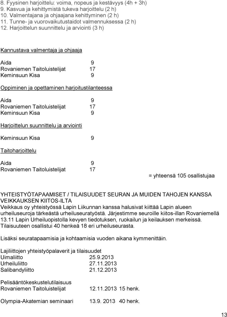 Harjoittelun suunnittelu ja arviointi (3 h) Kannustava valmentaja ja ohjaaja Aida 9 Rovaniemen Taitoluistelijat 17 Keminsuun Kisa 9 Oppiminen ja opettaminen harjoitustilanteessa Aida 9 Rovaniemen