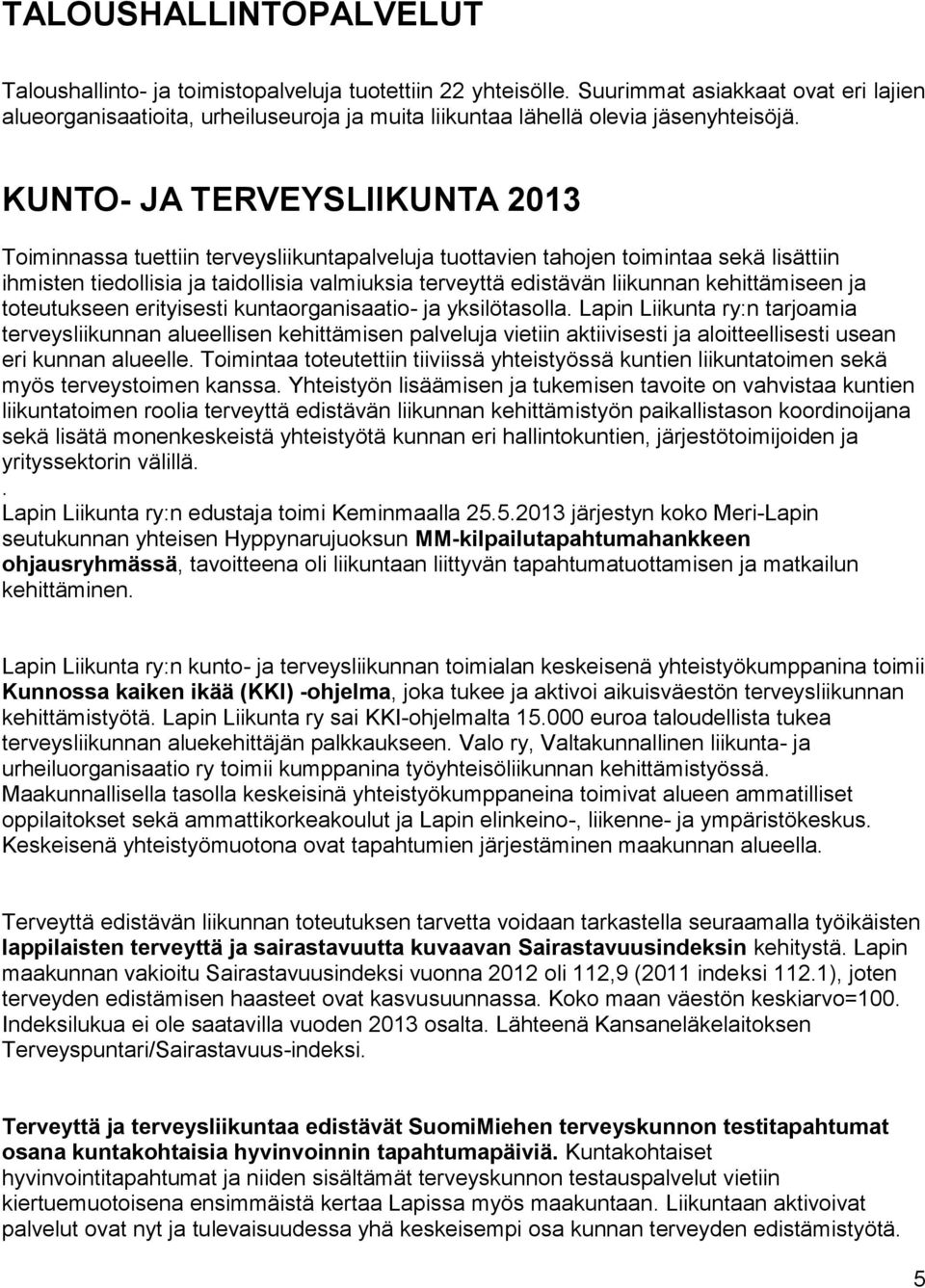 KUNTO- JA TERVEYSLIIKUNTA 2013 Toiminnassa tuettiin terveysliikuntapalveluja tuottavien tahojen toimintaa sekä lisättiin ihmisten tiedollisia ja taidollisia valmiuksia terveyttä edistävän liikunnan