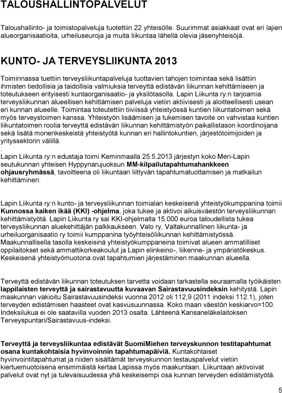 KUNTO- JA TERVEYSLIIKUNTA 2013 Toiminnassa tuettiin terveysliikuntapalveluja tuottavien tahojen toimintaa sekä lisättiin ihmisten tiedollisia ja taidollisia valmiuksia terveyttä edistävän liikunnan