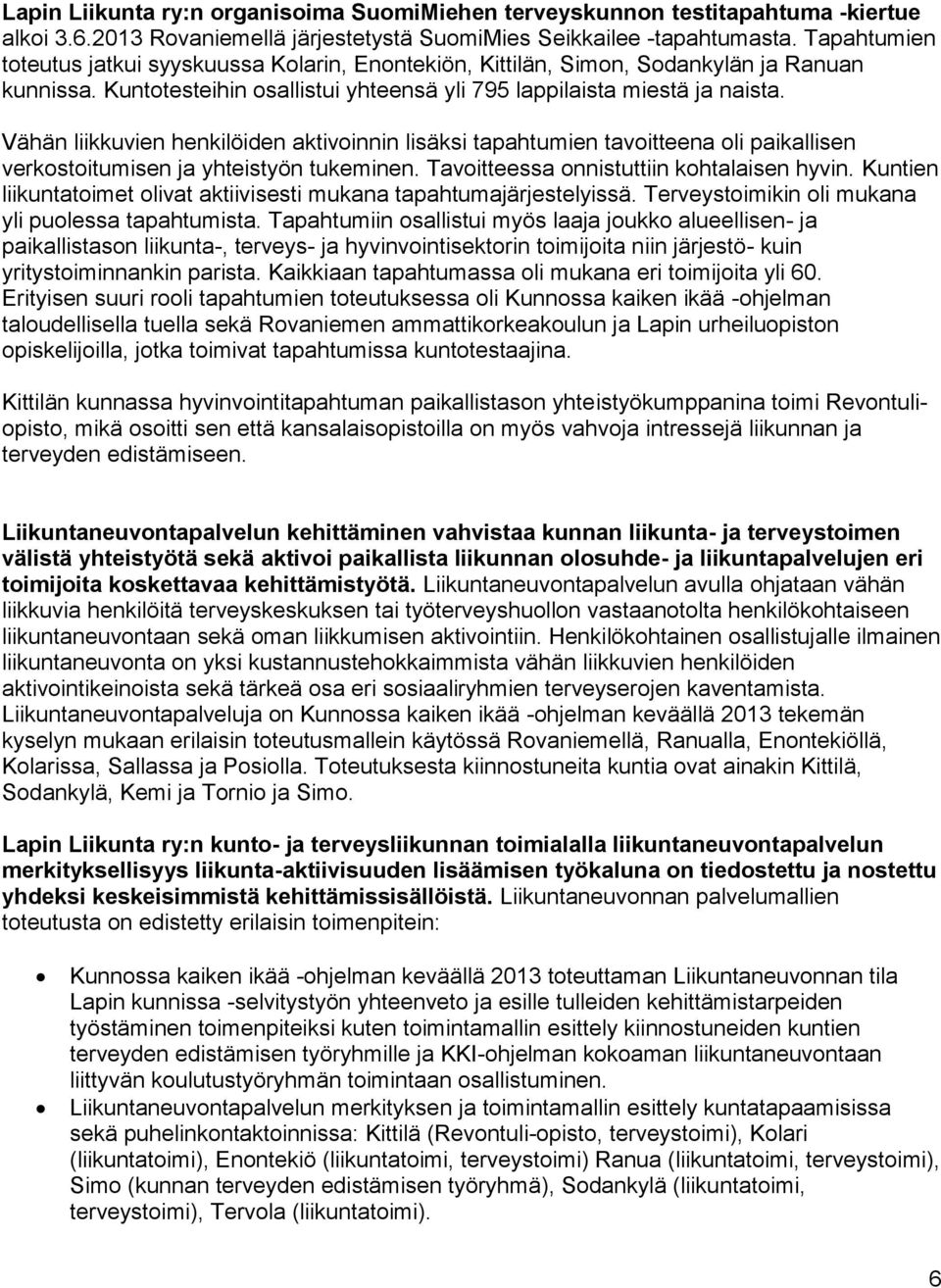 Vähän liikkuvien henkilöiden aktivoinnin lisäksi tapahtumien tavoitteena oli paikallisen verkostoitumisen ja yhteistyön tukeminen. Tavoitteessa onnistuttiin kohtalaisen hyvin.