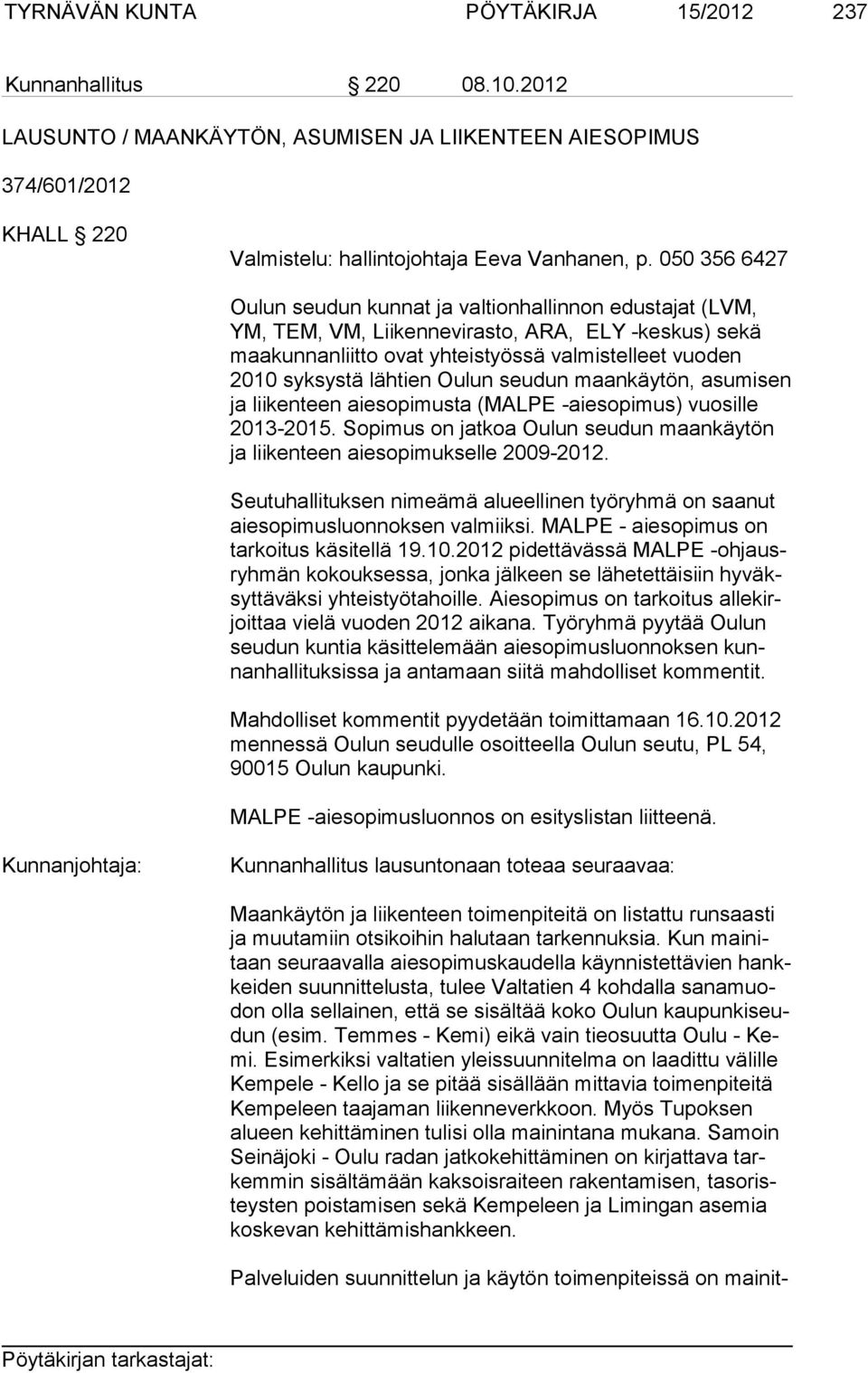 lähtien Oulun seudun maankäytön, asumisen ja liikenteen aiesopimusta (MALPE -aiesopimus) vuo sil le 2013-2015.