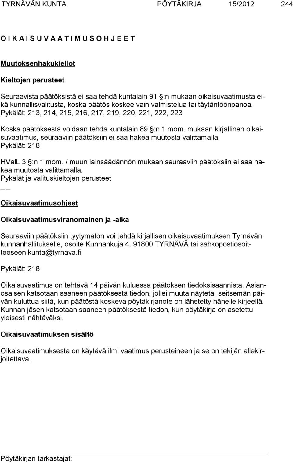 mukaan kirjallinen oikaisuvaatimus, seuraaviin päätöksiin ei saa hakea muutosta valittamalla. Pykälät: 218 HValL 3 :n 1 mom.