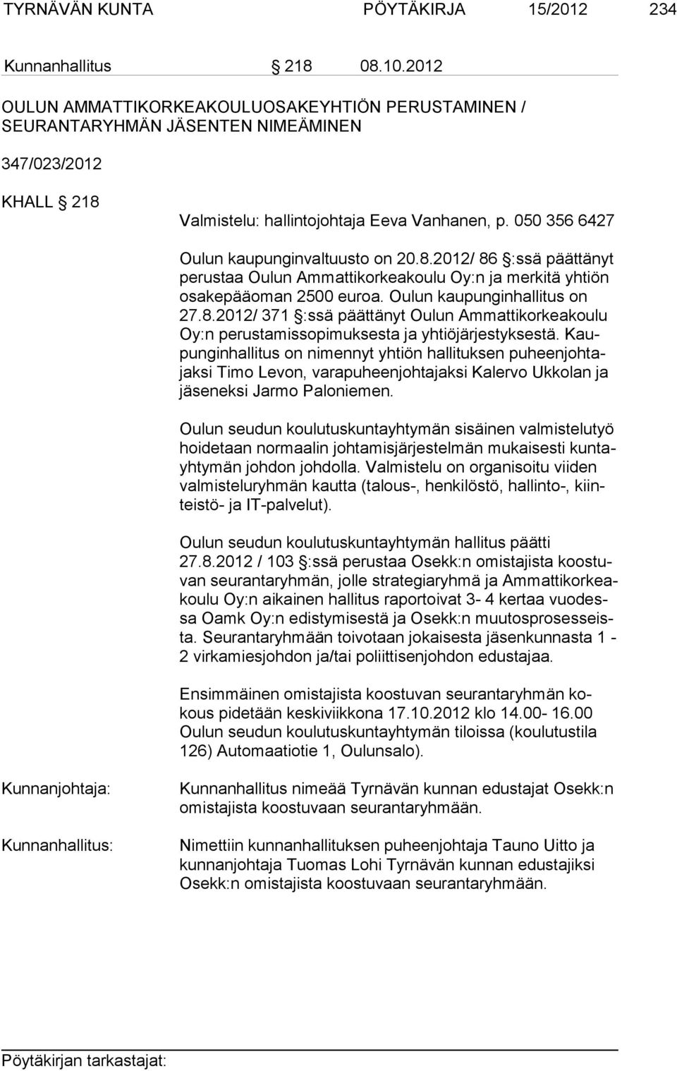 050 356 6427 Oulun kaupunginvaltuusto on 20.8.2012/ 86 :ssä päättänyt pe rus taa Oulun Ammattikorkeakoulu Oy:n ja merkitä yhtiön osa ke pää oman 2500 euroa. Oulun kaupunginhallitus on 27.8.2012/ 371 :ssä päättänyt Oulun Ammattikorkeakoulu Oy:n perustamissopimuksesta ja yhtiöjärjestyksestä.