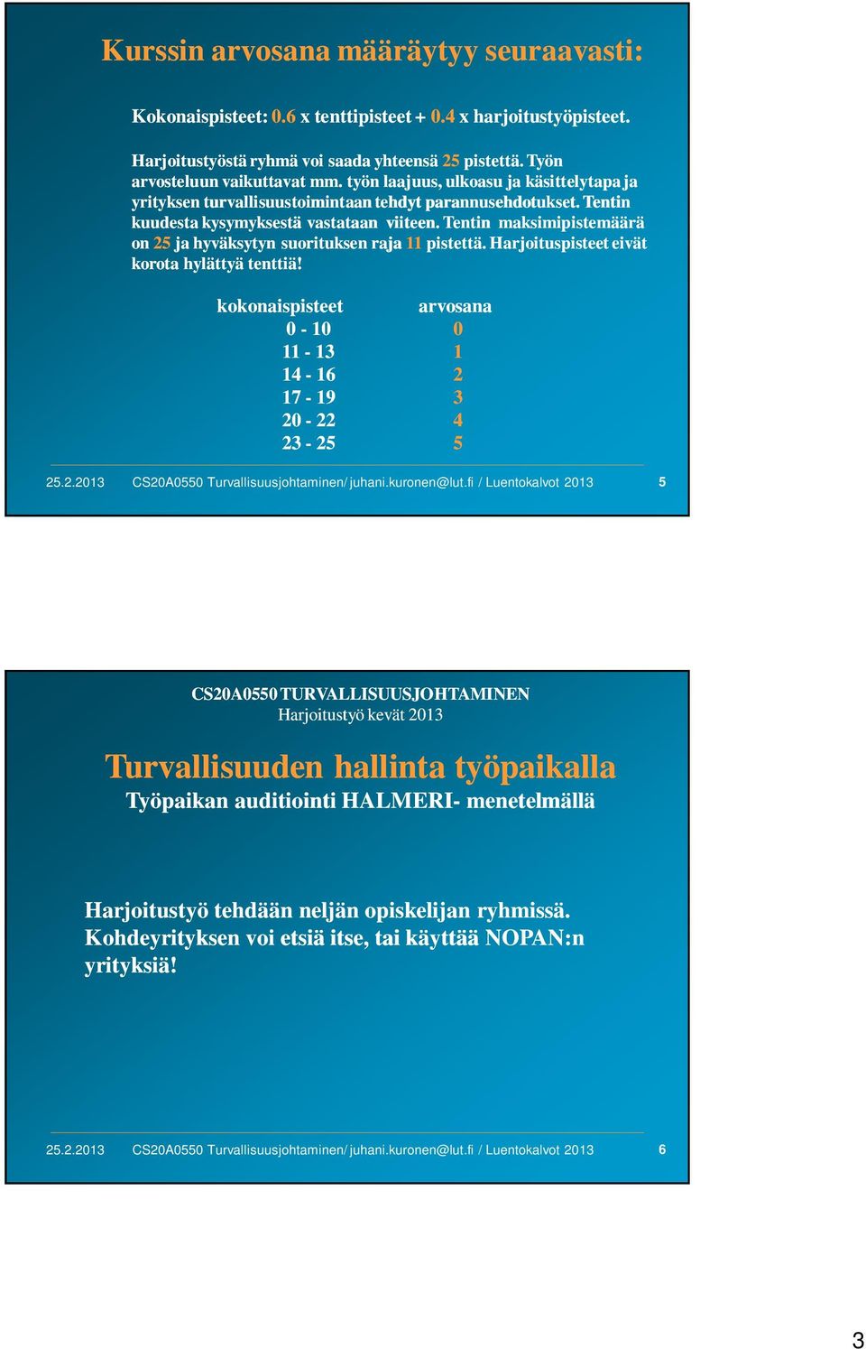 Tentin maksimipistemäärä on 25 ja hyväksytyn suorituksen raja 11 pistettä. Harjoituspisteet eivät korota hylättyä tenttiä! kokonaispisteet arvosana 0-10 0 11-13 1 14-16 2 17-19 3 20-22 4 23-25 5 25.2.2013 CS20A0550 Turvallisuusjohtaminen/ juhani.