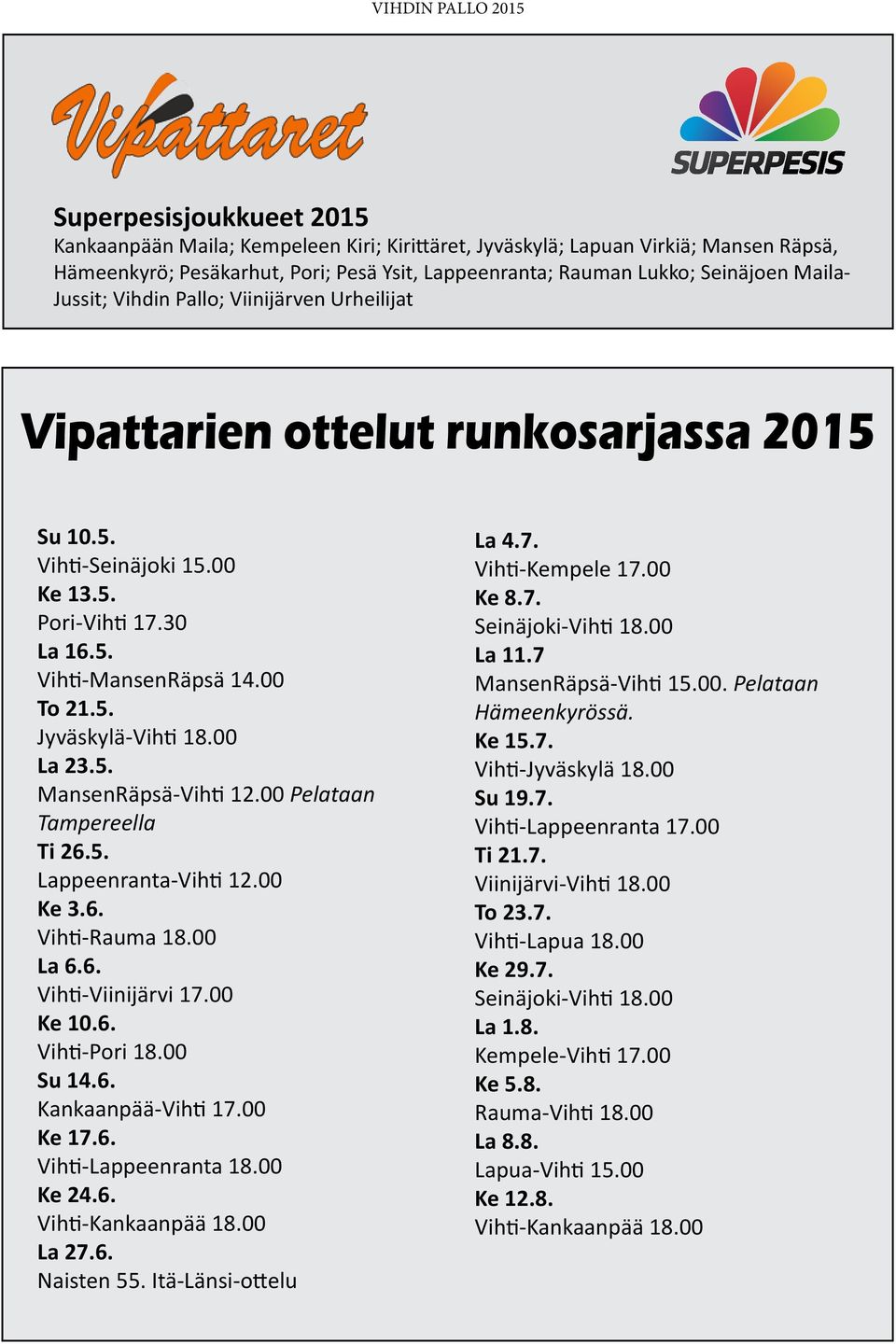 00 Pelataan Tampereella Ti 26.5. Lappeenranta-Vihti 12.00 Ke 3.6. Vihti-Rauma 18.00 La 6.6. Vihti-Viinijärvi 17.00 Ke 10.6. Vihti-Pori 18.00 Su 14.6. Kankaanpää-Vihti 17.00 Ke 17.6. Vihti-Lappeenranta 18.