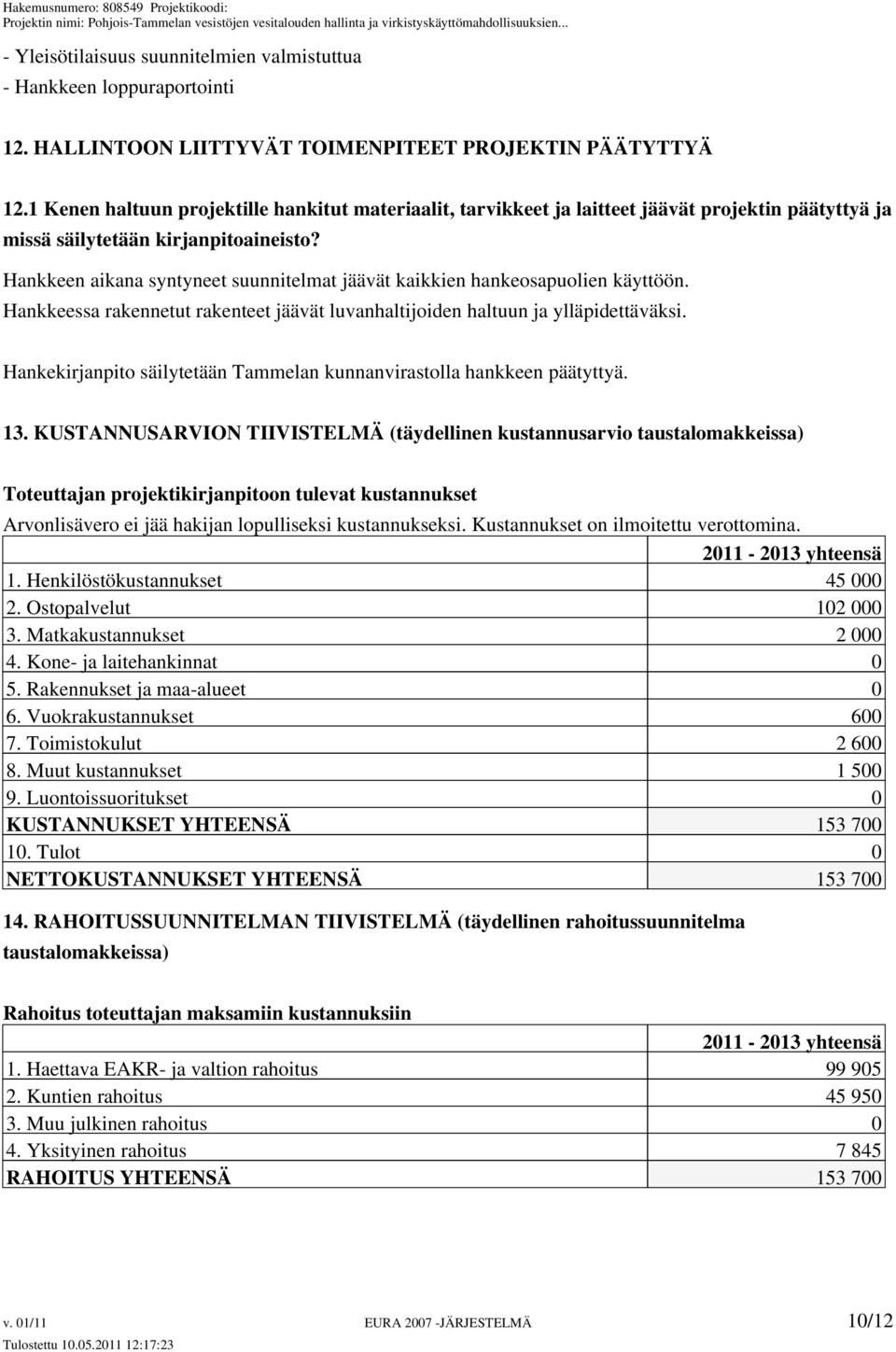 Hankkeen aikana syntyneet suunnitelmat jäävät kaikkien hankeosapuolien käyttöön. Hankkeessa rakennetut rakenteet jäävät luvanhaltijoiden haltuun ja ylläpidettäväksi.