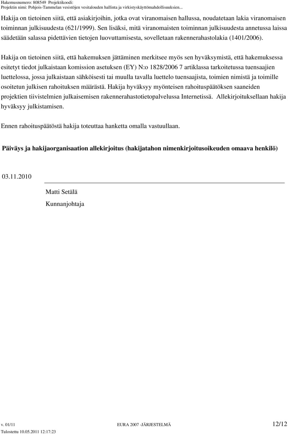 Hakija on tietoinen siitä, että hakemuksen jättäminen merkitsee myös sen hyväksymistä, että hakemuksessa esitetyt tiedot julkaistaan komission asetuksen (EY) N:o 1828/2006 7 artiklassa tarkoitetussa