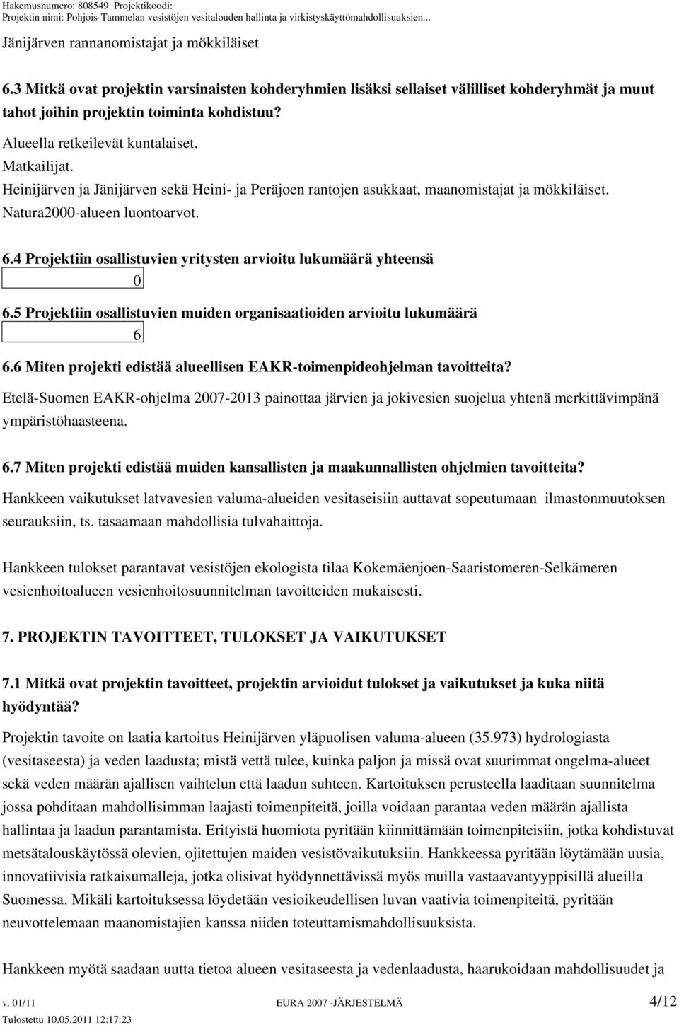 4 Projektiin osallistuvien yritysten arvioitu lukumäärä yhteensä 0 6.5 Projektiin osallistuvien muiden organisaatioiden arvioitu lukumäärä 6 6.