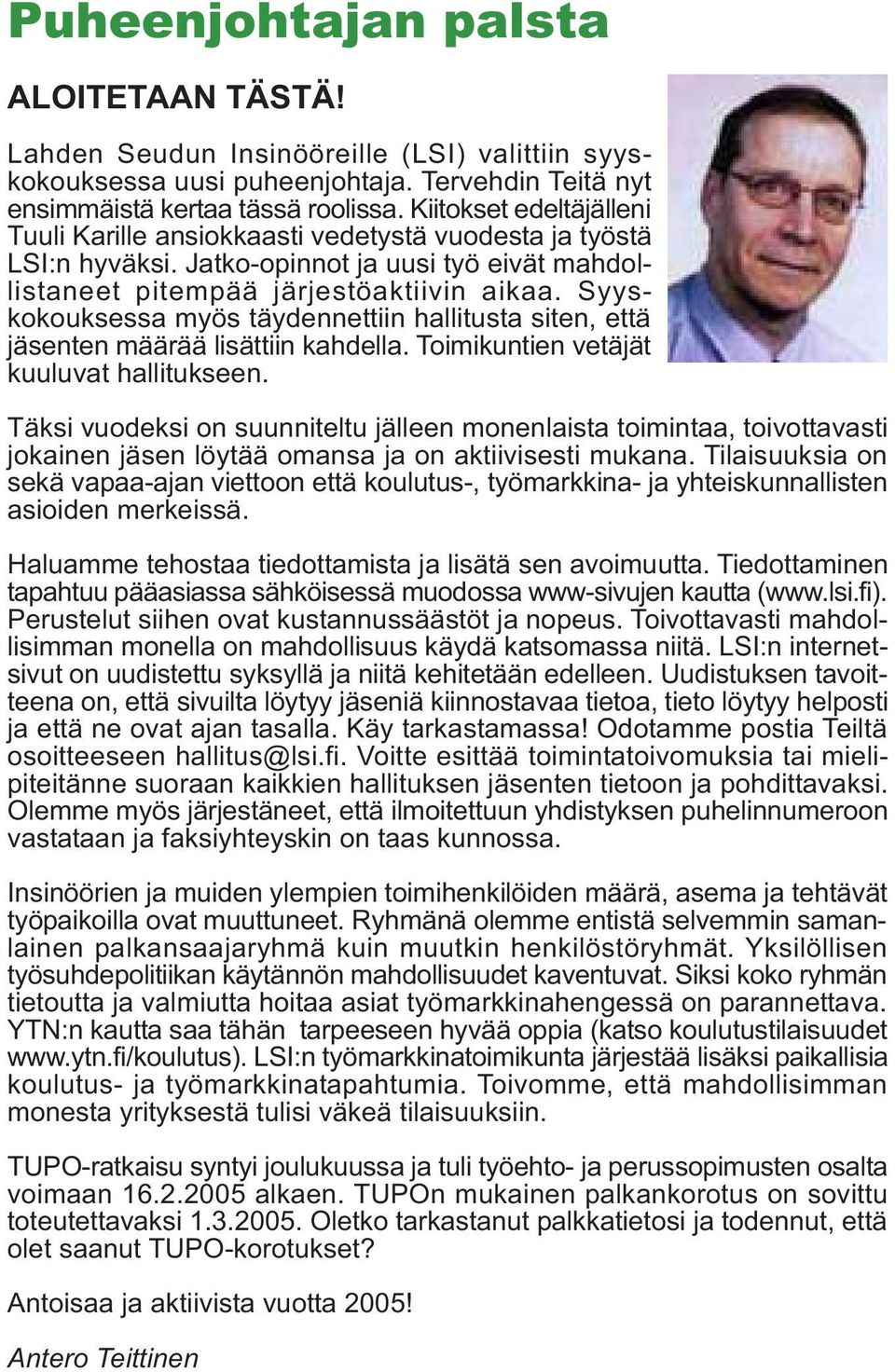 Syyskokouksessa myös täydennettiin hallitusta siten, että jäsenten määrää lisättiin kahdella. Toimikuntien vetäjät kuuluvat hallitukseen.