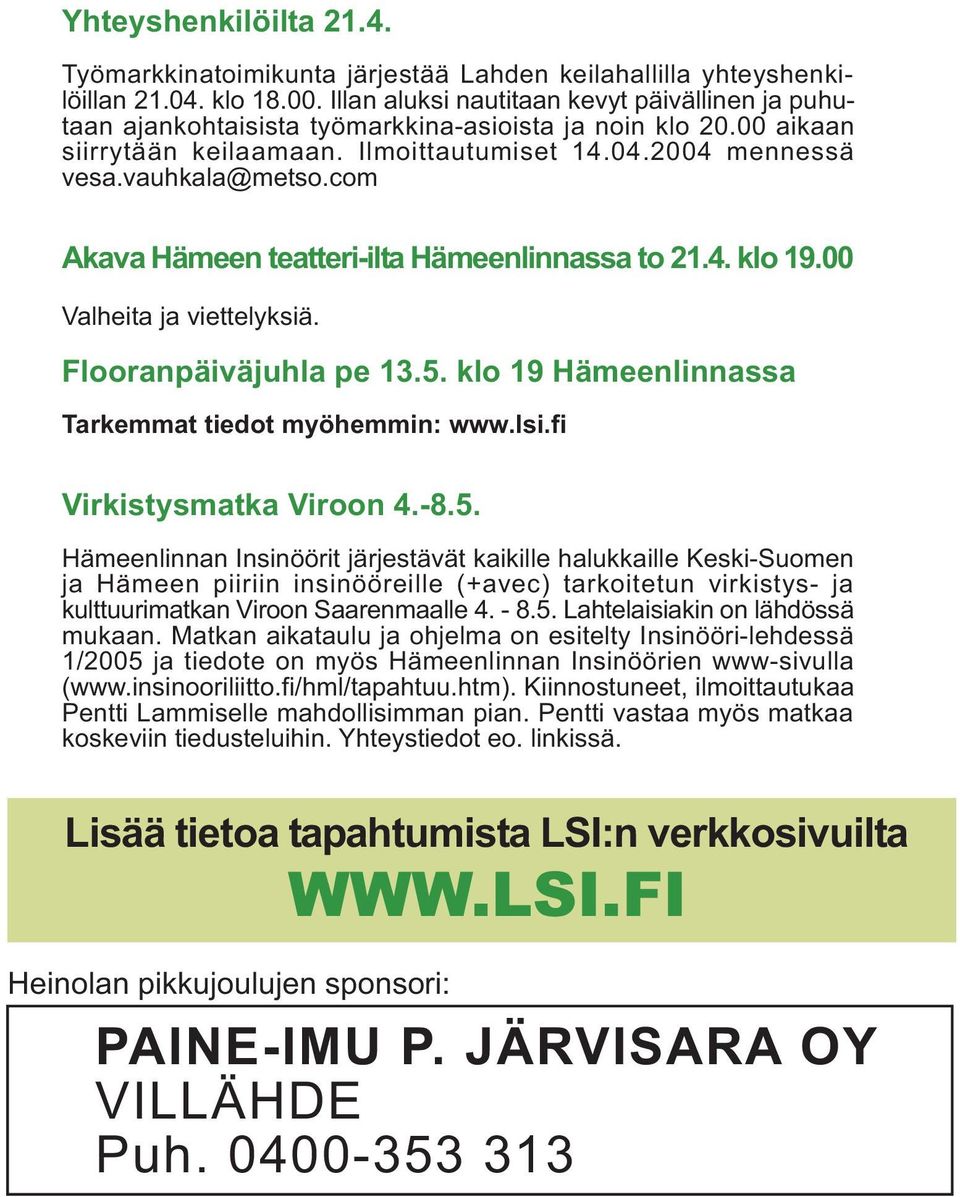 com Akava Hämeen teatteri-ilta Hämeenlinnassa to 21.4. klo 19.00 Valheita ja viettelyksiä. Flooranpäiväjuhla pe 13.5. klo 19 Hämeenlinnassa Tarkemmat tiedot myöhemmin: www.lsi.