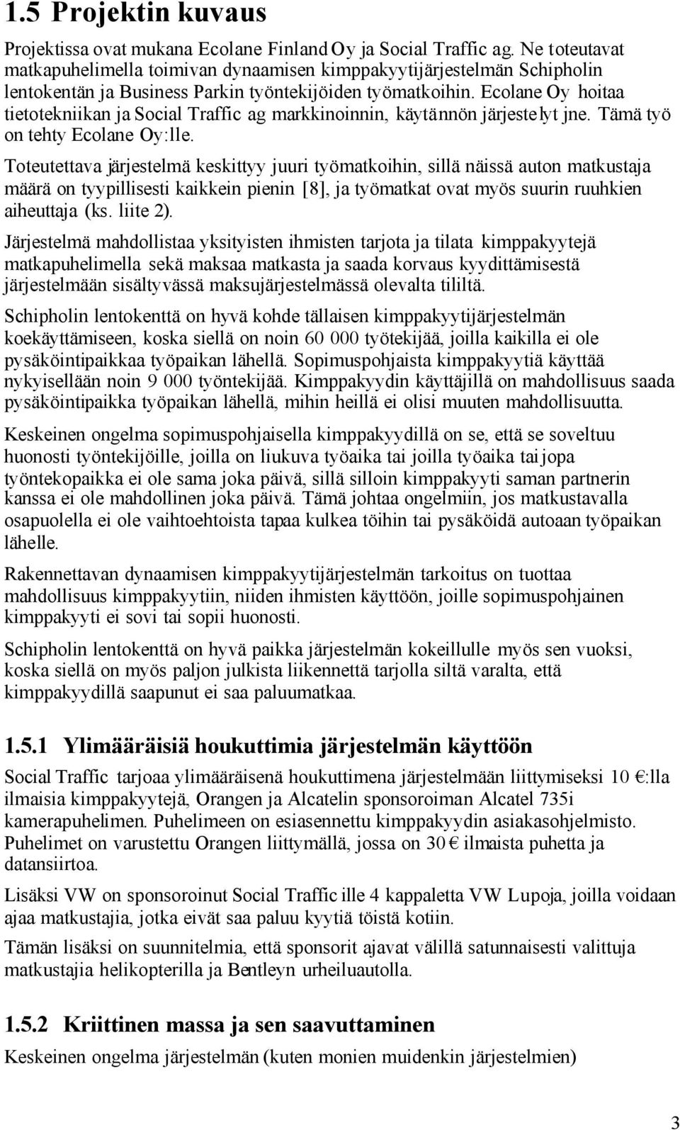 Ecolane Oy hoitaa tietotekniikan ja Social Traffic ag markkinoinnin, käytännön järjeste lyt jne. Tämä työ on tehty Ecolane Oy:lle.