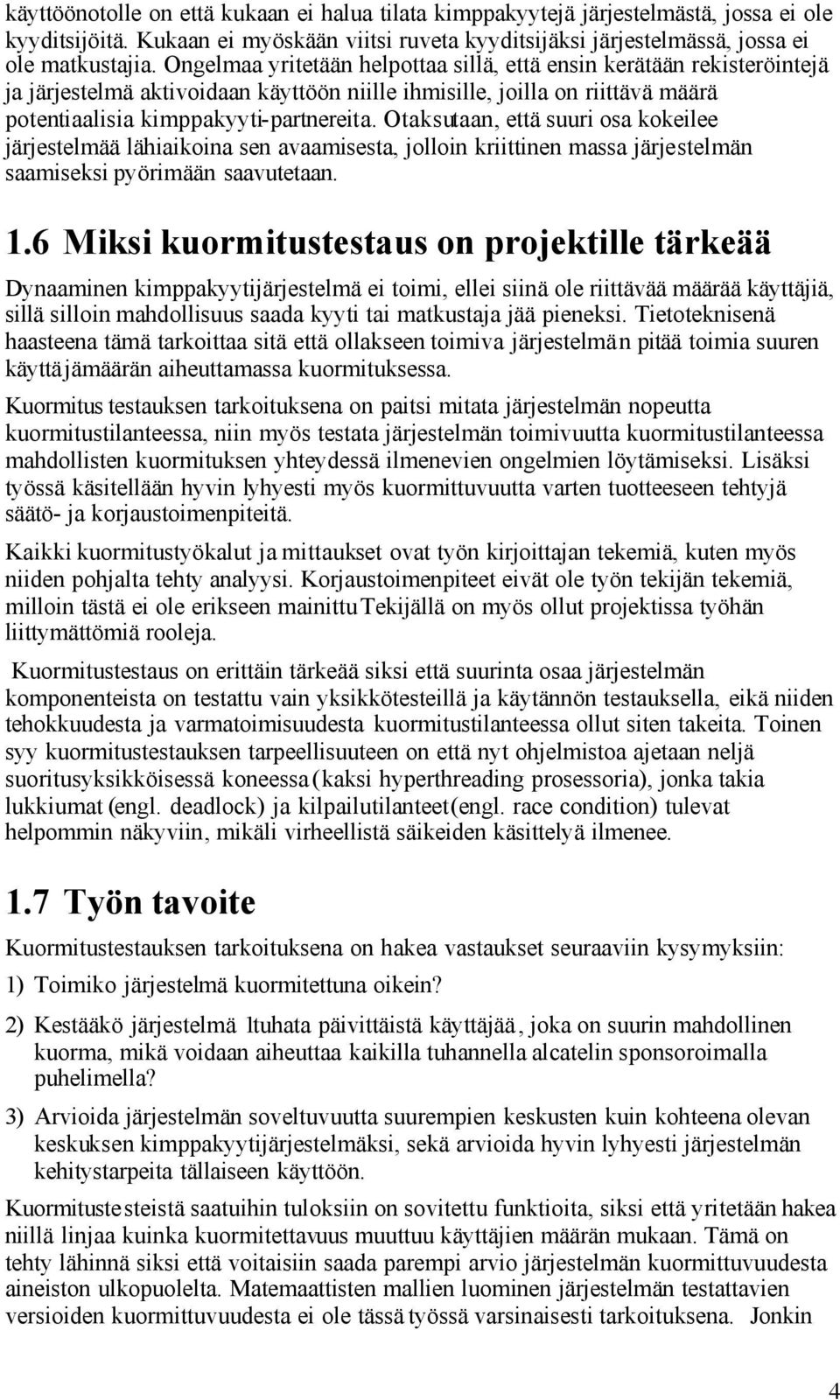 Otaksutaan, että suuri osa kokeilee järjestelmää lähiaikoina sen avaamisesta, jolloin kriittinen massa järjestelmän saamiseksi pyörimään saavutetaan. 1.