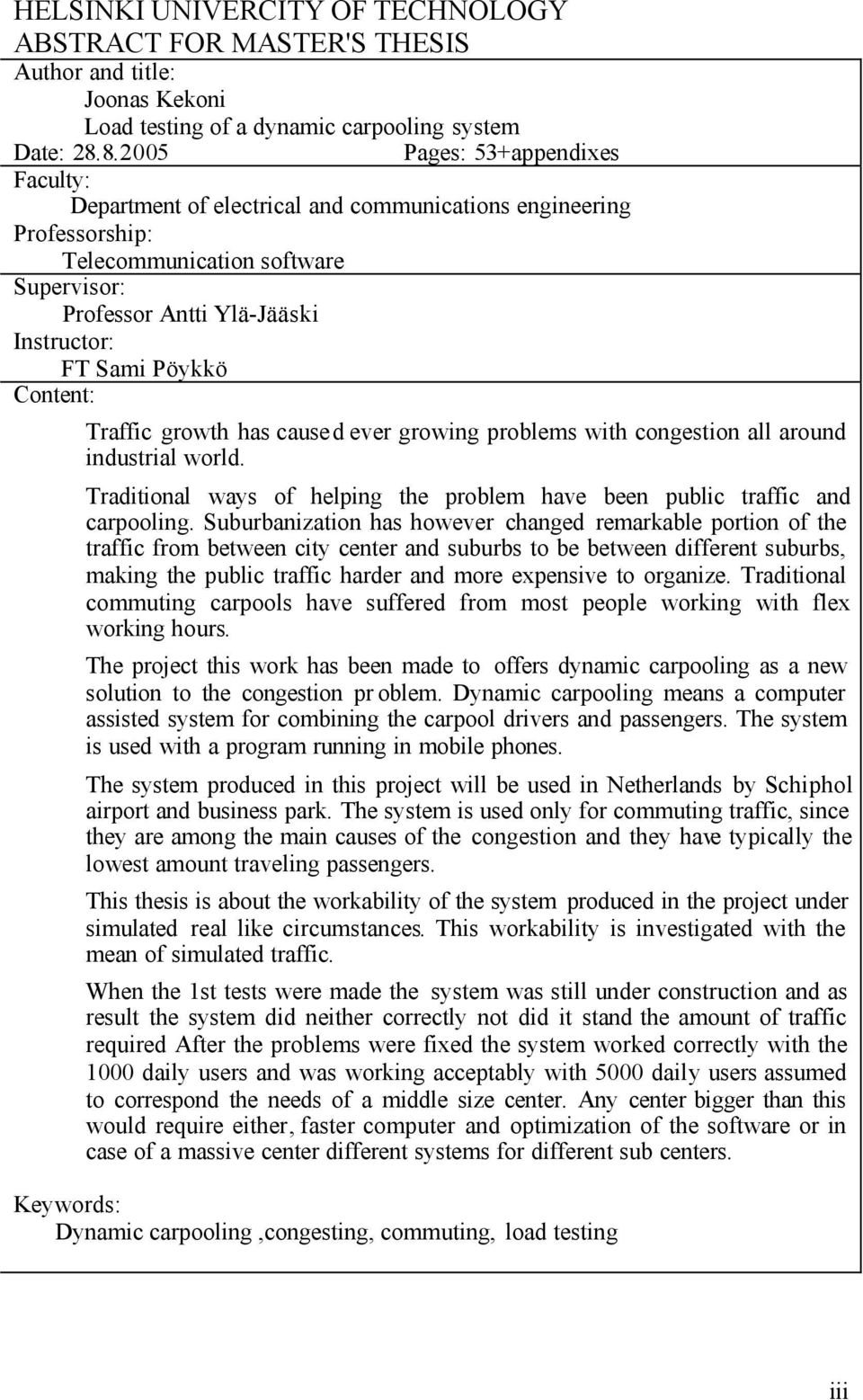 Pöykkö Content: Traffic growth has cause d ever growing problems with congestion all around industrial world. Traditional ways of helping the problem have been public traffic and carpooling.