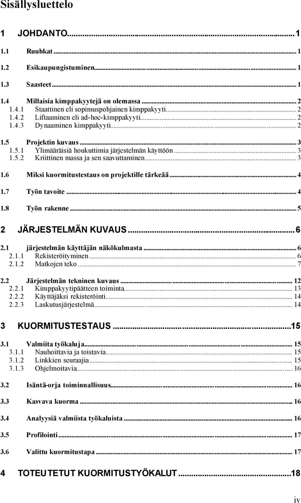 .. 4 1.7 Työn tavoite... 4 1.8 Työn rakenne... 5 2 JÄRJESTELMÄN KUVAUS...6 2.1 järjestelmän käyttäjän näkökulmasta... 6 2.1.1 Rekisteröityminen... 6 2.1.2 Matkojen teko... 7 2.