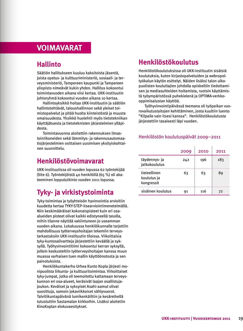 Hallintoyksikkö hoitaa UKK-instituutin ja säätiön hallintotehtävät, taloushallinnon sekä yleiset toimistopalvelut ja pitää huolta kiinteistöstä ja muusta omaisuudesta.