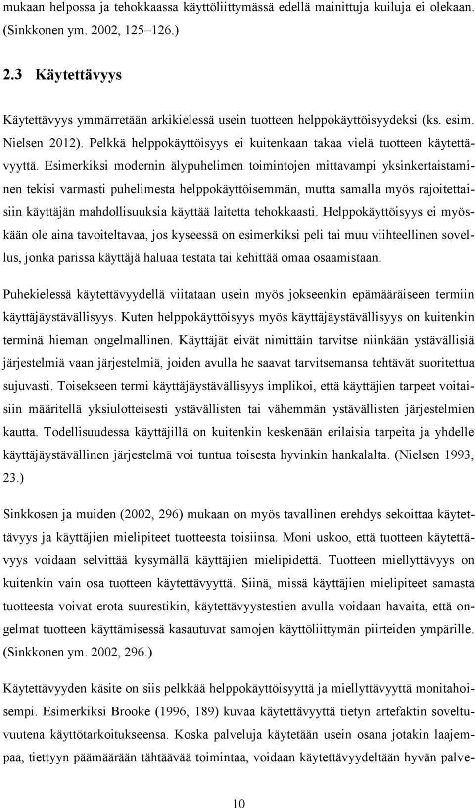 Esimerkiksi modernin älypuhelimen toimintojen mittavampi yksinkertaistaminen tekisi varmasti puhelimesta helppokäyttöisemmän, mutta samalla myös rajoitettaisiin käyttäjän mahdollisuuksia käyttää