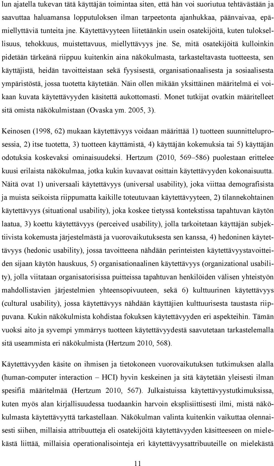 Se, mitä osatekijöitä kulloinkin pidetään tärkeänä riippuu kuitenkin aina näkökulmasta, tarkasteltavasta tuotteesta, sen käyttäjistä, heidän tavoitteistaan sekä fyysisestä, organisationaalisesta ja