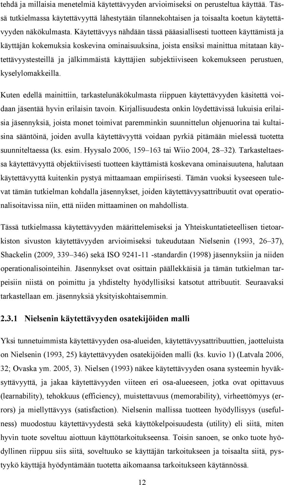 subjektiiviseen kokemukseen perustuen, kyselylomakkeilla. Kuten edellä mainittiin, tarkastelunäkökulmasta riippuen käytettävyyden käsitettä voidaan jäsentää hyvin erilaisin tavoin.