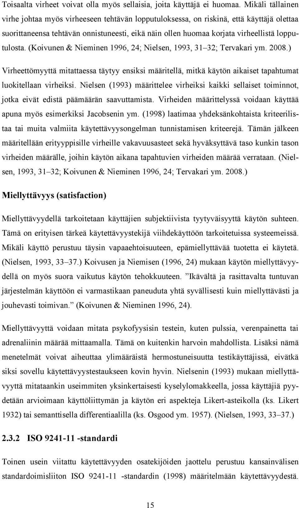 lopputulosta. (Koivunen & Nieminen 1996, 24; Nielsen, 1993, 31 32; Tervakari ym. 2008.) Virheettömyyttä mitattaessa täytyy ensiksi määritellä, mitkä käytön aikaiset tapahtumat luokitellaan virheiksi.