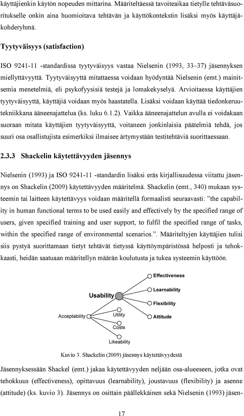 ) mainitsemia menetelmiä, eli psykofyysisiä testejä ja lomakekyselyä. Arvioitaessa käyttäjien tyytyväisyyttä, käyttäjiä voidaan myös haastatella.