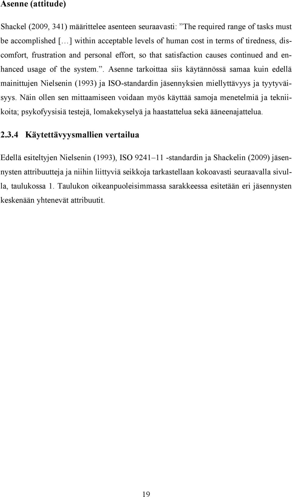 . Asenne tarkoittaa siis käytännössä samaa kuin edellä mainittujen Nielsenin (1993) ja ISO-standardin jäsennyksien miellyttävyys ja tyytyväisyys.