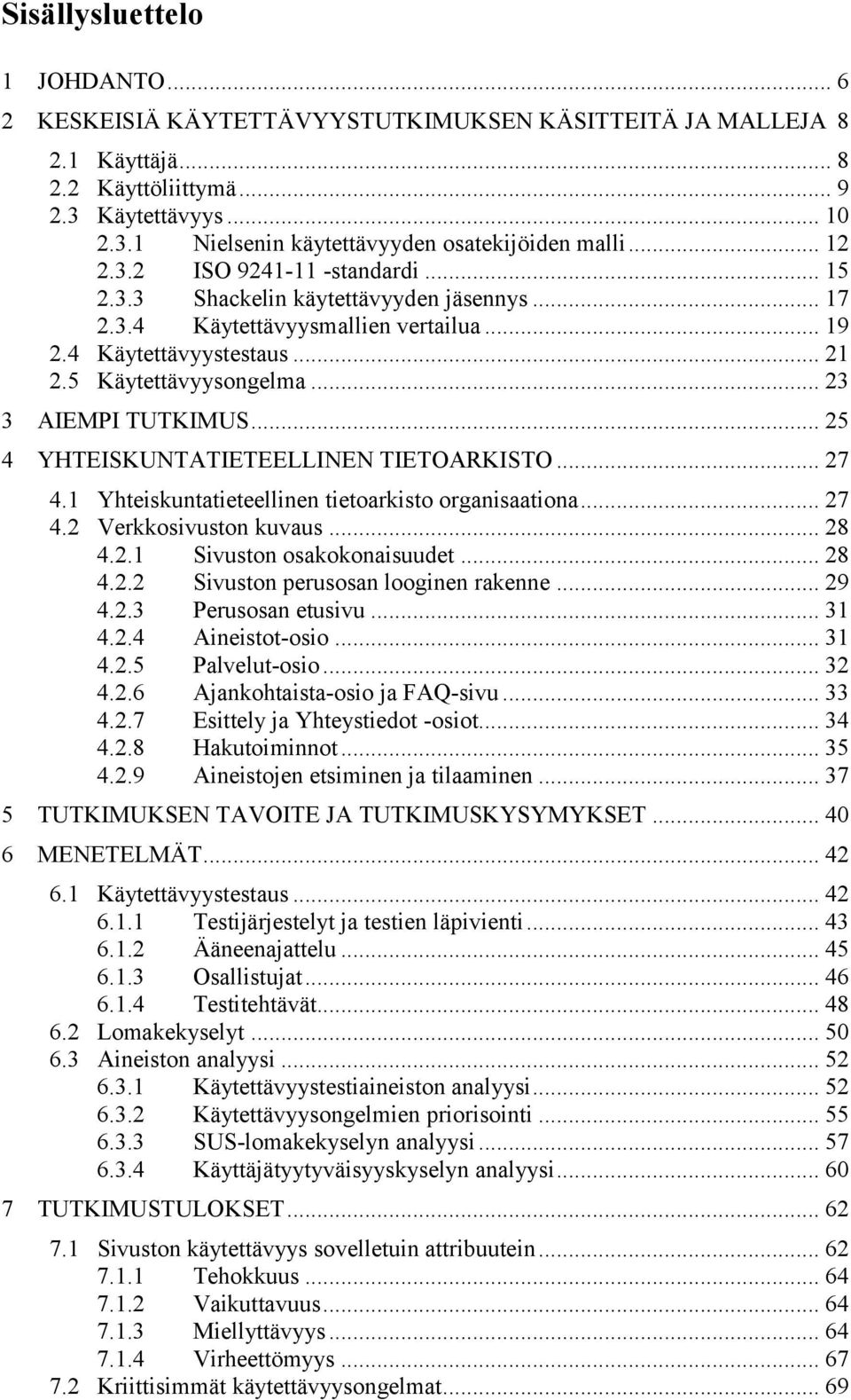 .. 23 3 AIEMPI TUTKIMUS... 25 4 YHTEISKUNTATIETEELLINEN TIETOARKISTO... 27 4.1 Yhteiskuntatieteellinen tietoarkisto organisaationa... 27 4.2 Verkkosivuston kuvaus... 28 4.2.1 Sivuston osakokonaisuudet.