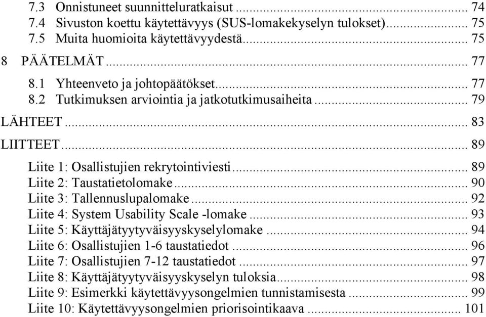 .. 89 Liite 2: Taustatietolomake... 90 Liite 3: Tallennuslupalomake... 92 Liite 4: System Usability Scale -lomake... 93 Liite 5: Käyttäjätyytyväisyyskyselylomake.