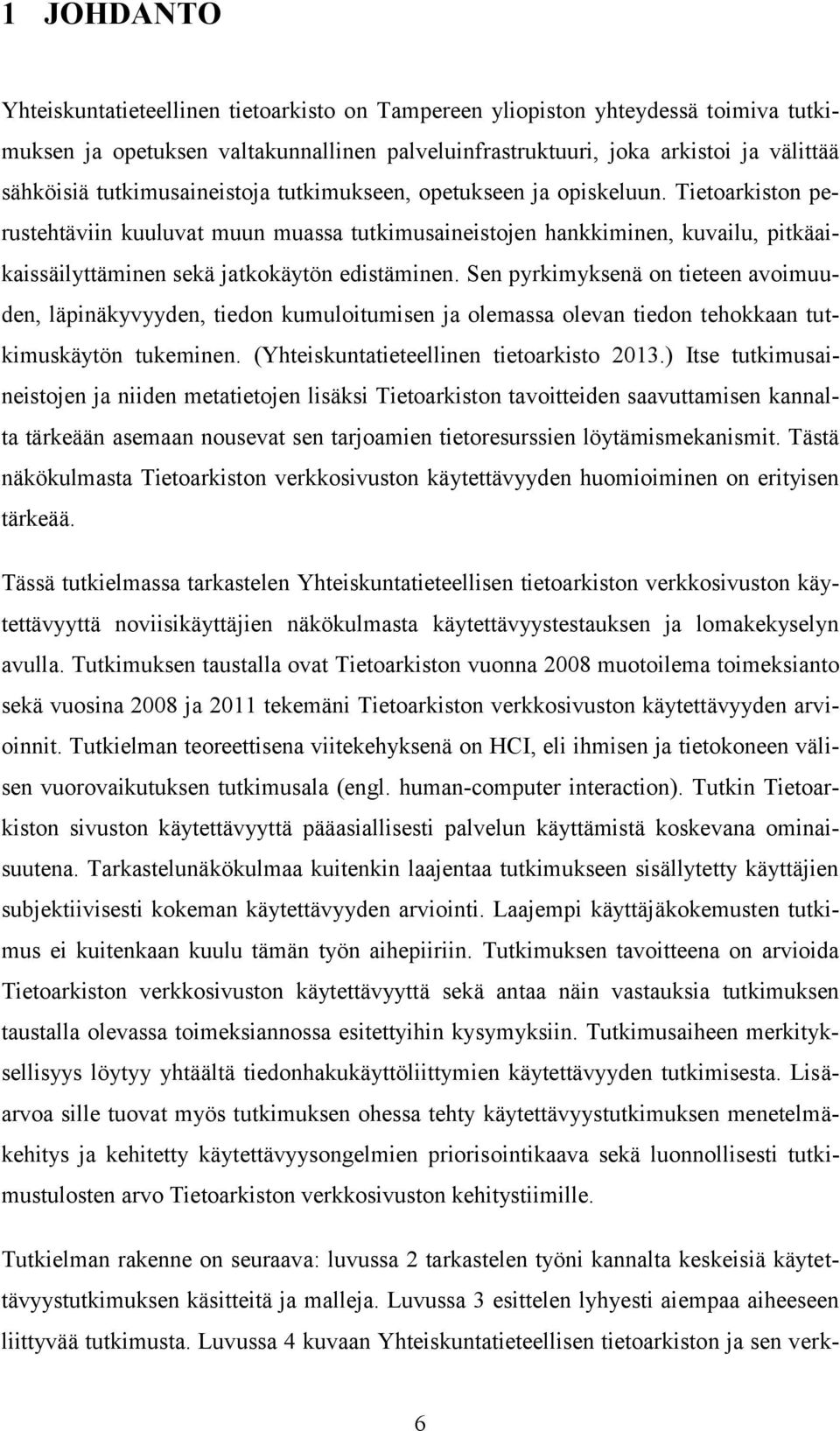 Tietoarkiston perustehtäviin kuuluvat muun muassa tutkimusaineistojen hankkiminen, kuvailu, pitkäaikaissäilyttäminen sekä jatkokäytön edistäminen.