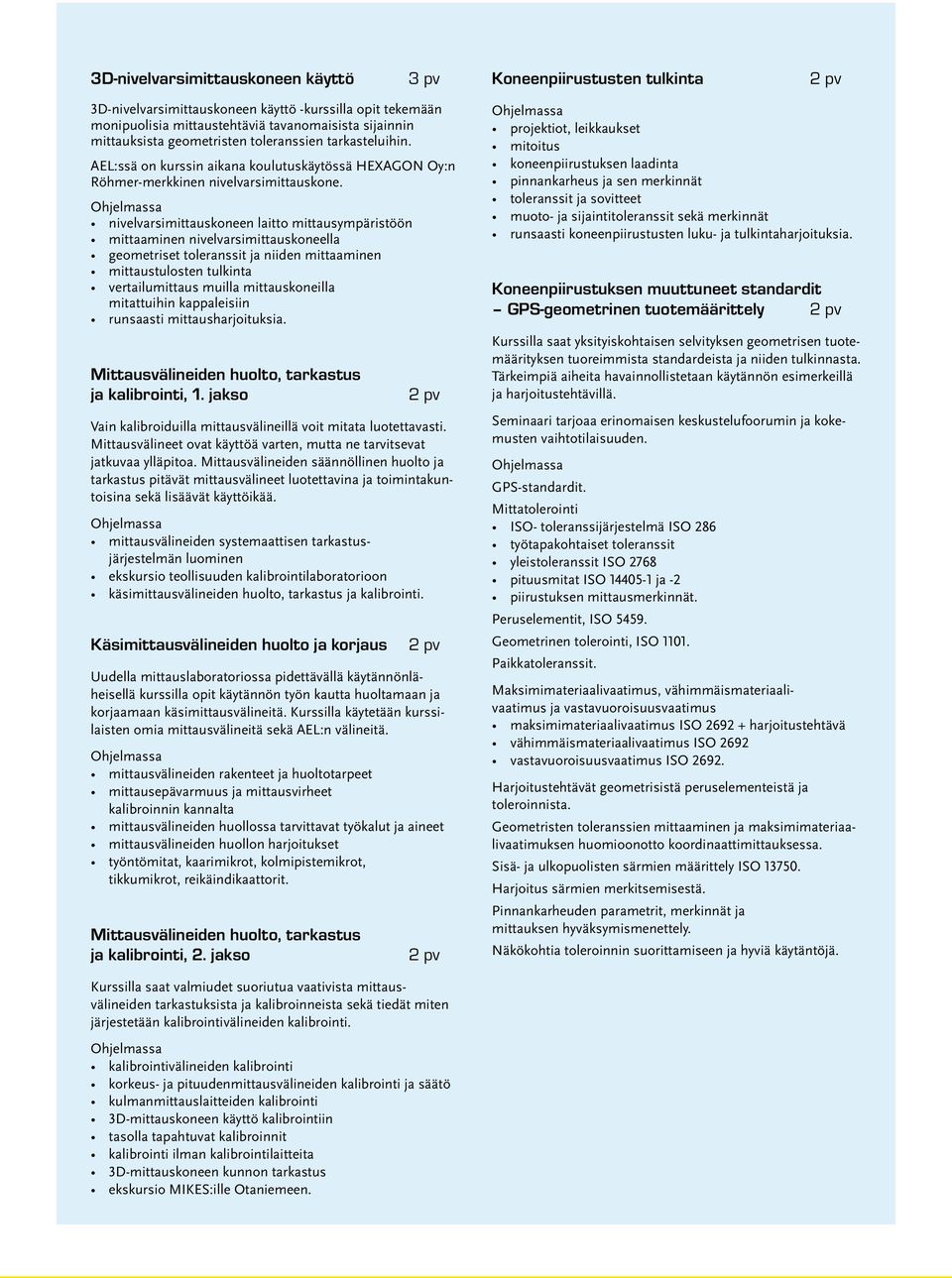 nivelvarsimittauskoneen laitto mittausympäristöön mittaaminen nivelvarsimittauskoneella geometriset toleranssit ja niiden mittaaminen mittaustulosten tulkinta vertailumittaus muilla mittauskoneilla