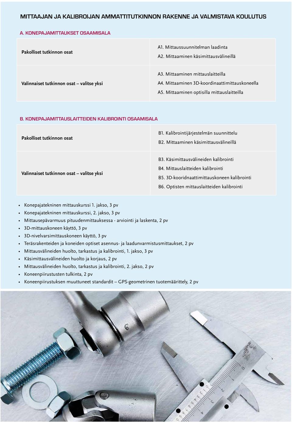 Mittaaminen optisilla mittauslaitteilla B. KONEPAJAMITTAUSLAITTEIDEN KALIBROINTI OSAAMISALA Pakolliset tutkinnon osat B1. Kalibrointijärjestelmän suunnittelu B2. Mittaaminen käsimittausvälineillä B3.