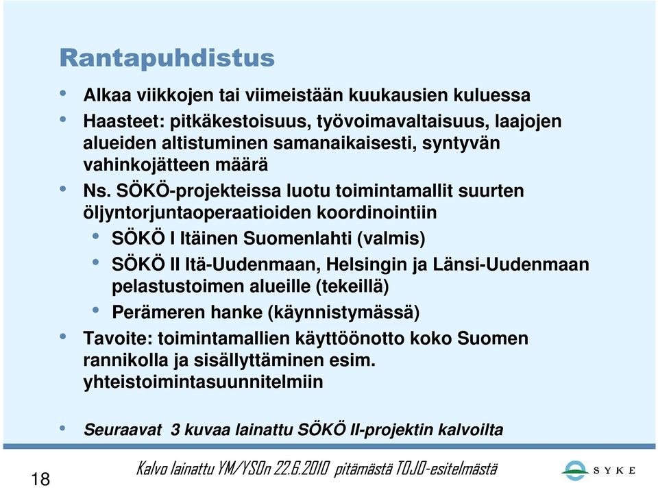 SÖKÖ-projekteissa luotu toimintamallit suurten öljyntorjuntaoperaatioiden koordinointiin SÖKÖ I Itäinen Suomenlahti (valmis) SÖKÖ II Itä-Uudenmaan, Helsingin ja