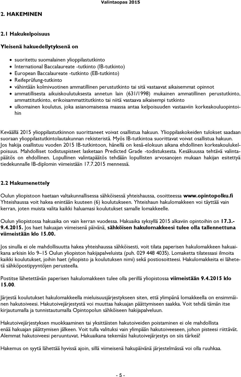 Reifeprüfung-tutkinto vähintään kolmivuotinen ammatillinen perustutkinto tai sitä vastaavat aikaisemmat opinnot ammatillisesta aikuiskoulutuksesta annetun lain (631/1998) mukainen ammatillinen