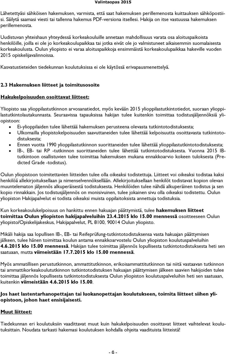 Uudistuvan yhteishaun yhteydessä korkeakouluille annetaan mahdollisuus varata osa aloituspaikoista henkilöille, joilla ei ole jo korkeakoulupaikkaa tai jotka eivät ole jo valmistuneet aikaisemmin