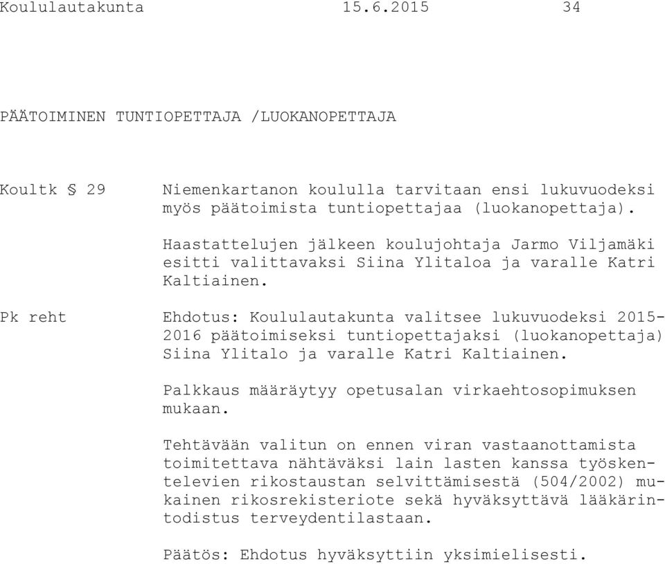 Pk reht Ehdotus: Koululautakunta valitsee lukuvuodeksi 2015-2016 päätoimiseksi tuntiopettajaksi (luokanopettaja) Siina Ylitalo ja varalle Katri Kaltiainen.