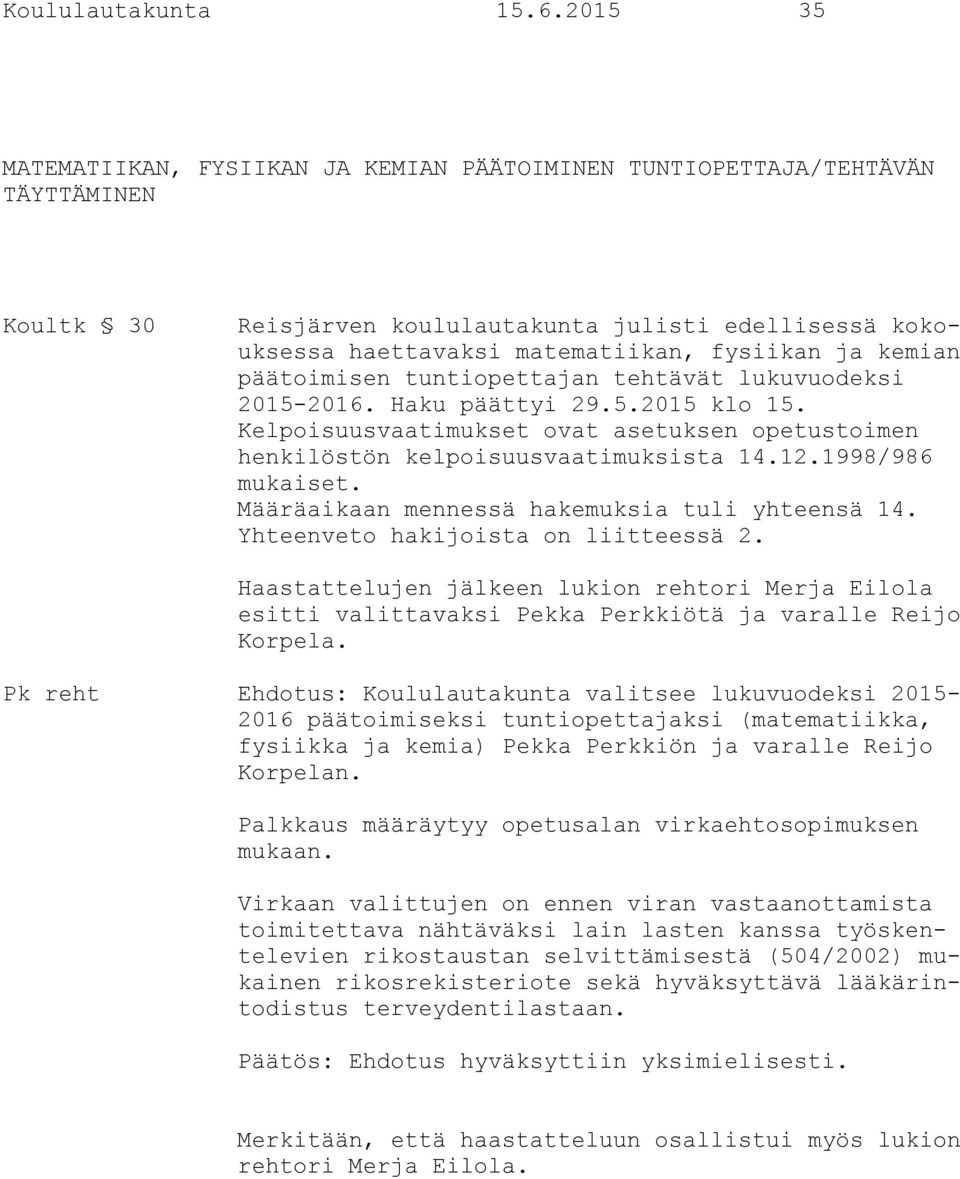 kemian päätoimisen tuntiopettajan tehtävät lukuvuodeksi 2015-2016. Haku päättyi 29.5.2015 klo 15. Kelpoisuusvaatimukset ovat asetuksen opetustoimen henkilöstön kelpoisuusvaatimuksista 14.12.