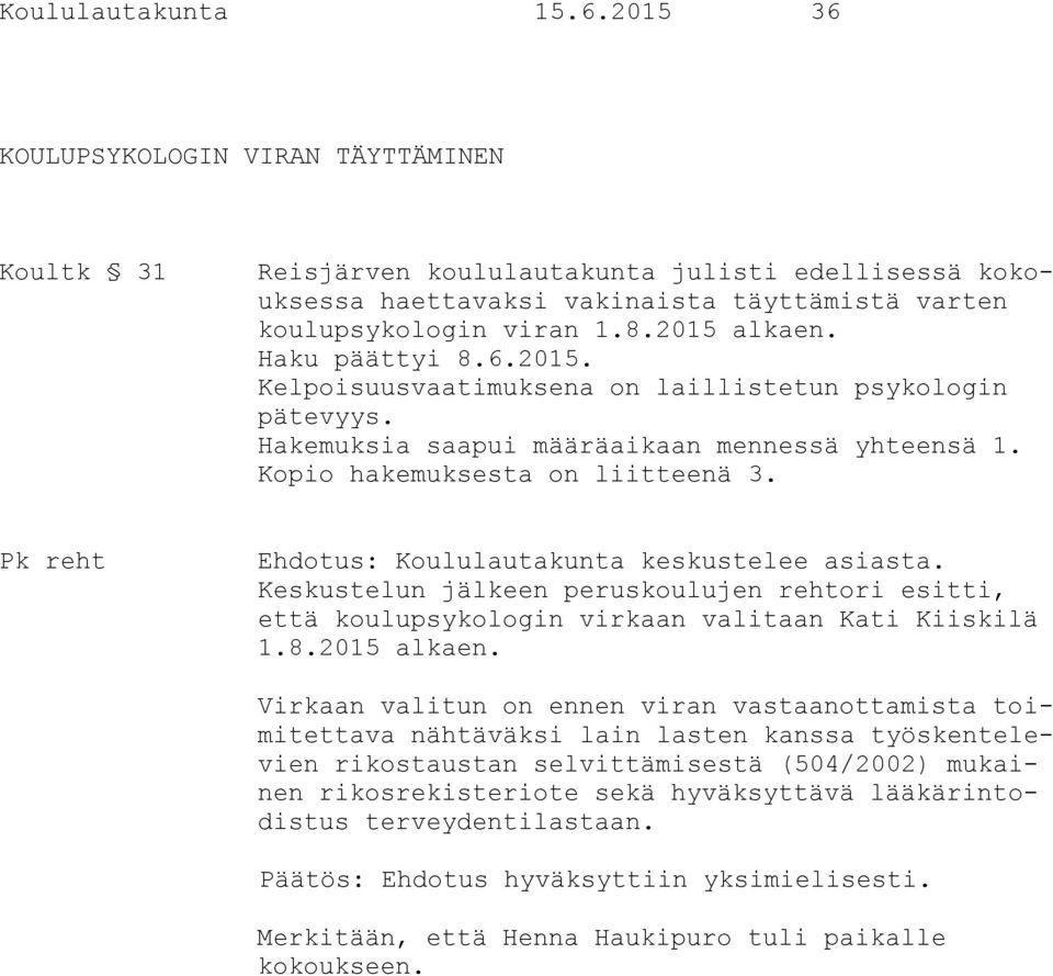 Pk reht Ehdotus: Koululautakunta keskustelee asiasta. Keskustelun jälkeen peruskoulujen rehtori esitti, että koulupsykologin virkaan valitaan Kati Kiiskilä 1.8.2015 alkaen.