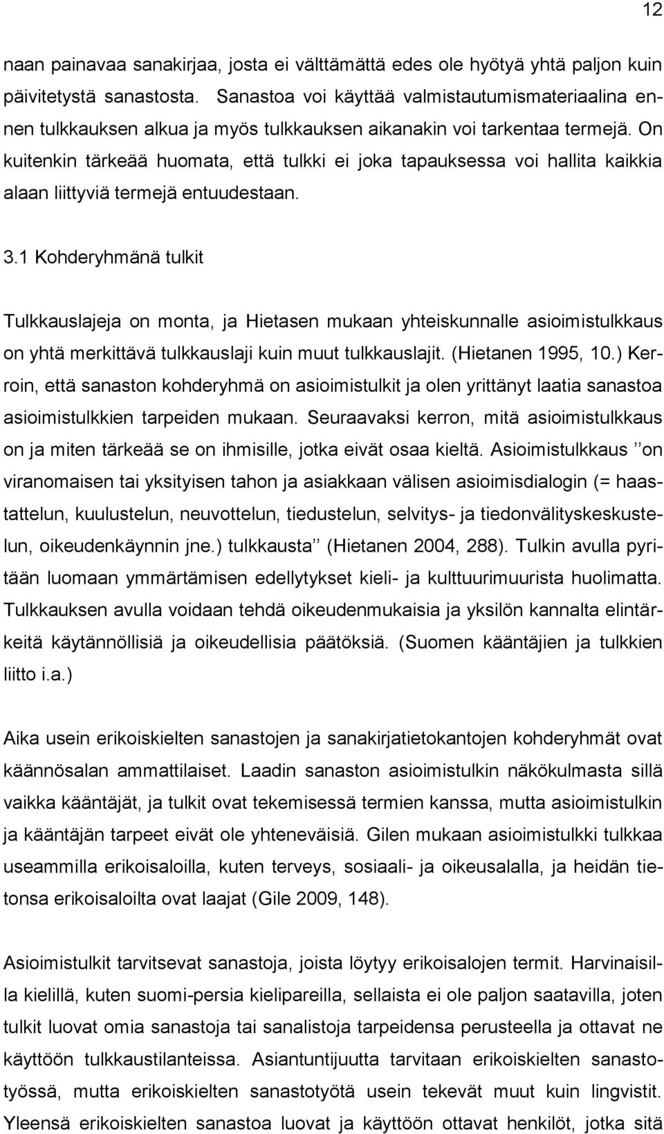 On kuitenkin tärkeää huomata, että tulkki ei joka tapauksessa voi hallita kaikkia alaan liittyviä termejä entuudestaan. 3.