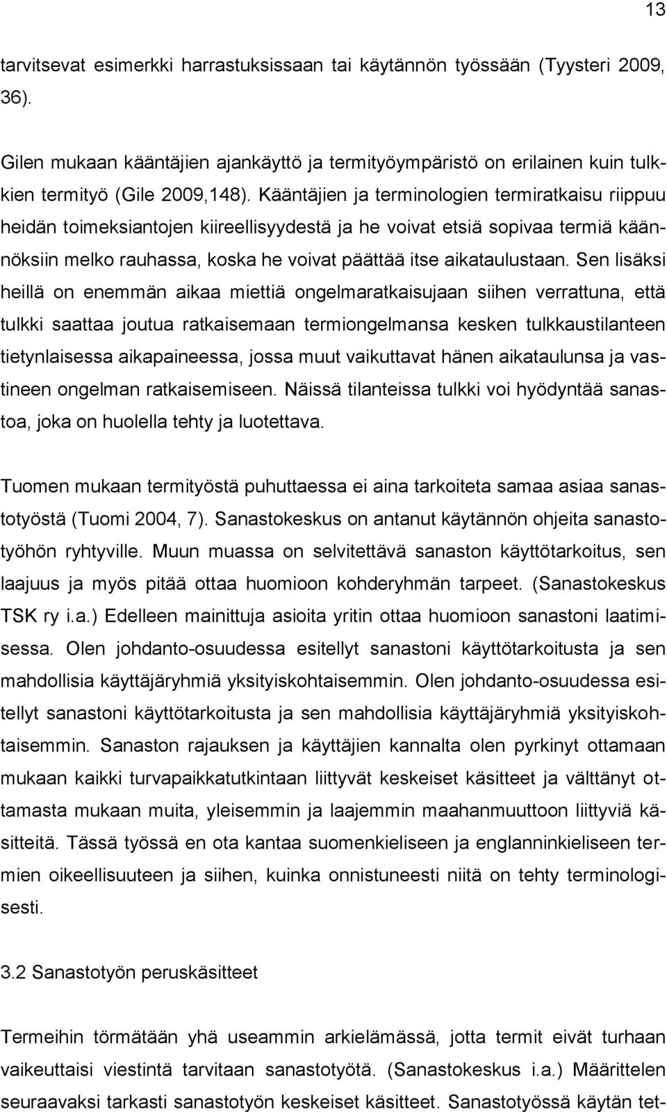 Sen lisäksi heillä on enemmän aikaa miettiä ongelmaratkaisujaan siihen verrattuna, että tulkki saattaa joutua ratkaisemaan termiongelmansa kesken tulkkaustilanteen tietynlaisessa aikapaineessa, jossa