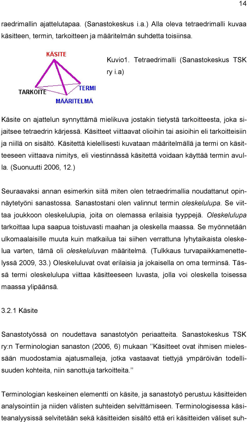 Käsitettä kielellisesti kuvataan määritelmällä ja termi on käsitteeseen viittaava nimitys, eli viestinnässä käsitettä voidaan käyttää termin avulla. (Suonuutti 2006, 12.